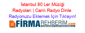 +İstanbul+80+Ler+Müziği+Radyoları+|+Canlı+Radyo+Dinle Radyonuzu+Eklemek+İçin+Tıklayın!
